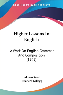 Higher Lessons In English: A Work On English Grammar And Composition (1909) - Reed, Alonzo, and Kellogg, Brainerd