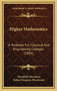 Higher Mathematics: A Textbook for Classical and Engineering Colleges (1896)