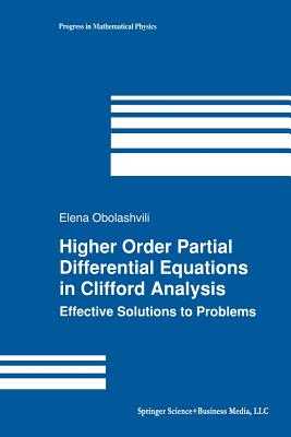 Higher Order Partial Differential Equations in Clifford Analysis: Effective Solutions to Problems - Obolashvili, Elena