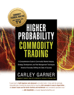Higher Probability Commodity Trading: A Comprehensive Guide to Commodity Market Analysis, Strategy Development, and Risk Management Techniques Aimed at Favorably Shifting the Odds of Success