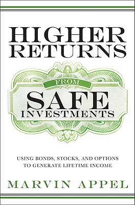 Higher Returns from Safe Investments: Using Bonds, Stocks, and Options to Generate Lifetime Income - Appel, Marvin