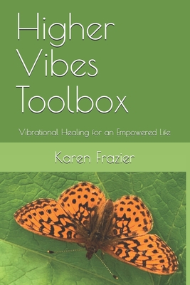 Higher Vibes Toolbox: Vibrational Healing for an Empowered Life - Frazier, Karen