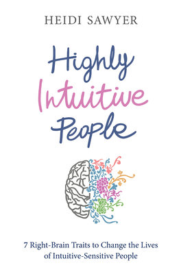 Highly Intuitive People: 7 Right-Brain Traits to Change the Lives of Intuitive-Sensitive People - Sawyer, Heidi