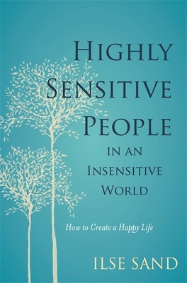 Highly Sensitive People in an Insensitive World: How to Create a Happy Life - Sand, Ilse, and Svanholmer, Elisabeth (Translated by)