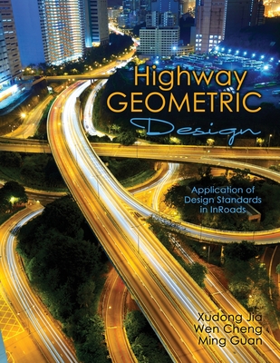 Highway Geometric Design: Application of Design Standards in InRoads - Jia, Xundong, and Cheng, Wen, and Guan, Ming