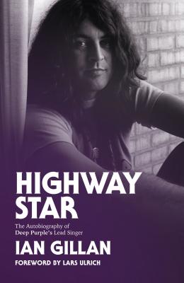 Highway Star: The Autobiography of Deep Purple's Lead Singer - Gillan, Ian, and Ulrich, Lars (Foreword by)
