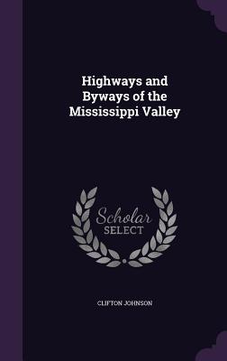 Highways and Byways of the Mississippi Valley - Johnson, Clifton