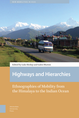 Highways and Hierarchies: Ethnographies of Mobility from the Himalaya to the Indian Ocean - Heslop, Luke (Editor), and Murton, Galen (Editor), and Harvey, Penelope (Contributions by)