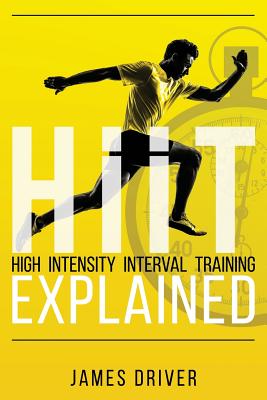 HIIT - High Intensity Interval Training Explained - Driver, James