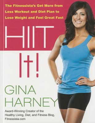 Hiit It!: The Fitnessista's Get More from Less Workout and Diet Plan to Lose Weight and Feel Great Fast - Harney, Gina