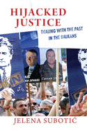 Hijacked Justice: Dealing with the Past in the Balkans