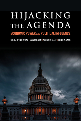 Hijacking the Agenda: Economic Power and Political Influence - Witko, Christopher, and Morgan, Jana, and Kelly, Nathan J