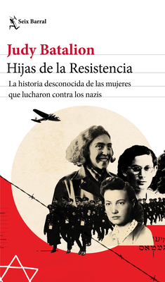 Hijas de la Resistencia: La Historia Desconocida de Las Mujeres Que Lucharon Contra Los Nazis - Batalion, Judy