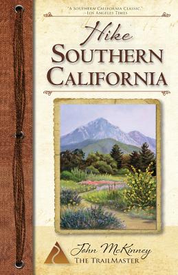Hike Southern California: Best Day Hikes from the Mountains to the Sea - McKinney, John