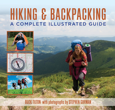 Hiking and Backpacking: A Complete Illustrated Guide - Tilton, Buck, and Gorman, Stephen (Photographer)