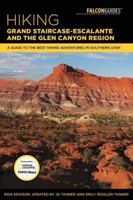Hiking Grand Staircase-Escalante & the Glen Canyon Region: A Guide to the Best Hiking Adventures in Southern Utah - Adkison, Ron, and Tanner, JD (Revised by), and Ressler-Tanner, Emily (Revised by)