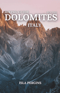 Hiking Guide to the Dolomites, Italy: Top Trails, Multi-Day Treks, Scenic Routes, Local Tips, and Essential Planning for an Unforgettable Mountain Adventure