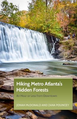 Hiking Metro Atlanta's Hidden Forests: An Hour or Less from Downtown - McDonald, Jonah, and Pouncey, Zana