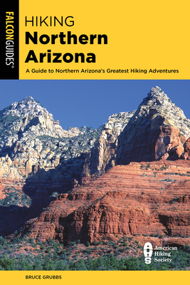 Hiking Northern Arizona: A Guide To Northern Arizona's Greatest Hiking Adventures - Grubbs, Bruce