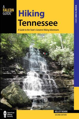 Hiking Tennessee: A Guide to the State's Greatest Hiking Adventures - Roark, Kelley, and Carroll, Stuart
