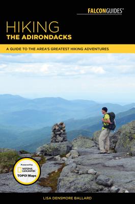 Hiking the Adirondacks: A Guide to the Area's Greatest Hiking Adventures - Ballard, Lisa