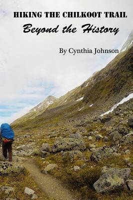 Hiking The Chilkoot Trail: Beyond the History - Johnson, Cynthia, (ma