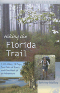 Hiking the Florida Trail: 1,100 Miles, 78 Days, Two Pairs of Boots, and One Heck of an Adventure - Molloy, Johnny