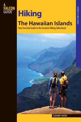 Hiking the Hawaiian Islands: A Guide to 72 of the State's Greatest Hiking Adventures - Swedo, Suzanne