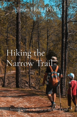 Hiking the Narrow Trail: Striving toward obedience to the will of God - Hunt, Jason