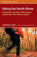 Hiking the North Shore: 50 Fabulous Day Hikes in Minnesota's Spectacular Lake Superior Region