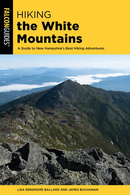 Hiking the White Mountains: A Guide to New Hampshire's Best Hiking Adventures - Ballard, Lisa, and Buchanan, James (Revised by)