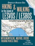 Hiking & Walking in the Island of Lesvos/Lesbos Complete Topographic Map Atlas Greece Aegean Sea Mytilini/Mytilene, Molyvos, Eresos Trekking Paths & Trails 1: 50000: Trails, Hikes & Walks Topographic Map