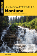 Hiking Waterfalls Montana: A Guide to the State's Best Waterfall Hikes