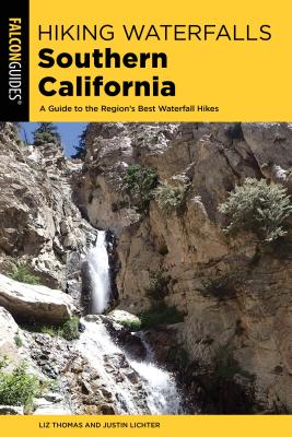 Hiking Waterfalls Southern California: A Guide to the Region's Best Waterfall Hikes - Thomas, Elizabeth, and Lichter, Justin