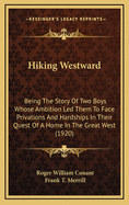 Hiking Westward: Being the Story of Two Boys Whose Ambition Led Them to Face Privations and Hardships in Their Quest of a Home in the Great West