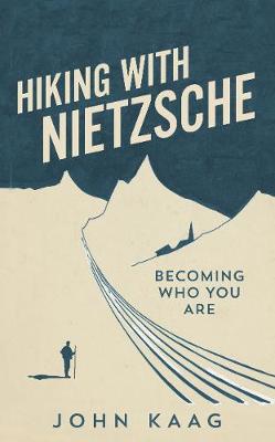 Hiking with Nietzsche: Becoming Who You Are - Kaag, John