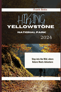 Hiking Yellowstone National Park 2024: Step into the Wild, where Nature Meets Adventure
