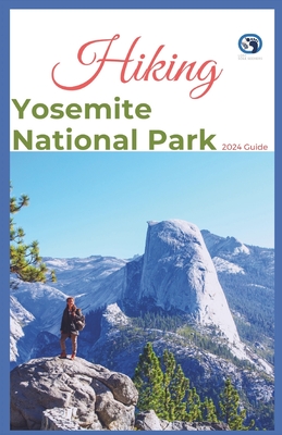 Hiking Yosemite National Park 2024 Guide: Unveling off-the-beaten-path Hiking Adventures: Challenge Yourself, Embrace the Wild with Tips, Itinerary Recommendations for Various Interest - Seekers, Lost Sole