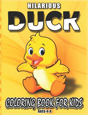 Hilarious Duck Coloring Book For Kids Ages-4-8: A unique easy funny duck coloring book with 74 easy and fun designs of ducks. - Peak, Karla R
