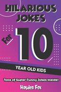Hilarious Jokes For 10 Year Old Kids: An Awesome LOL Joke Book For Kids Filled With Tons of Tongue Twisters, Rib Ticklers, Side Splitters and Knock Knocks