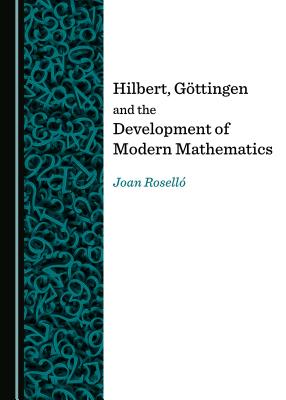 Hilbert, Gttingen and the Development of Modern Mathematics - Rosell, Joan