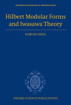 Hilbert Modular Forms and Iwasawa Theory - Hida, Haruzo, Professor