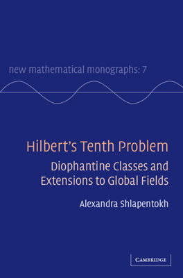 Hilbert's Tenth Problem: Diophantine Classes and Extensions to Global Fields - Shlapentokh, Alexandra