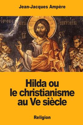 Hilda ou le christianisme au Ve sicle - Ampre, Jean-Jacques