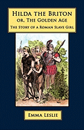 Hilda the Briton: Or, the Golden Age, the Story of a Roman Slave Girl