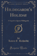 Hildegarde's Holiday: A Sequel to Queen Hildegarde (Classic Reprint)