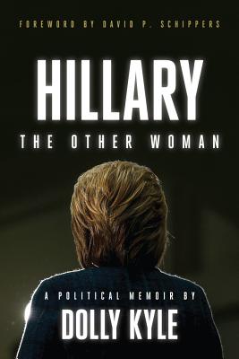 Hillary the Other Woman: A Political Memoir - Kyle, Dolly