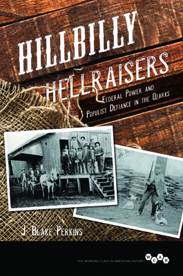 Hillbilly Hellraisers: Federal Power and Populist Defiance in the Ozarks - Perkins, J Blake