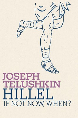 Hillel: If Not Now, When? - Telushkin, Joseph, Rabbi