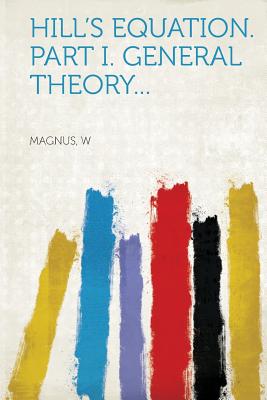 Hill's Equation. Part I. General Theory... - Magnus, W